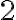  2 