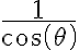  \frac{1}{cos( \theta)} 